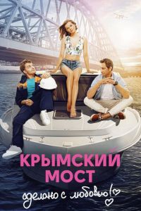 Мелодрама Крымский мост. Сделано с любовью! (2018) смотреть онлайн в хорошем качестве